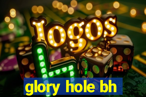 glory hole bh